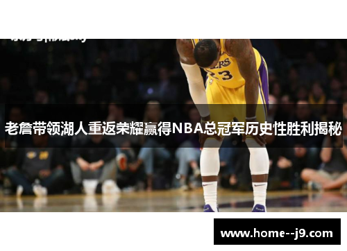 老詹带领湖人重返荣耀赢得NBA总冠军历史性胜利揭秘