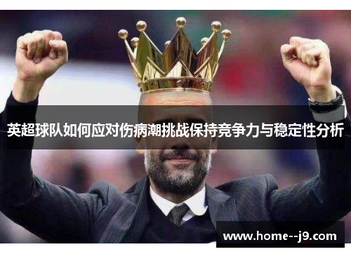 英超球队如何应对伤病潮挑战保持竞争力与稳定性分析