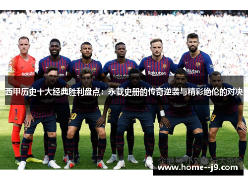 西甲历史十大经典胜利盘点：永载史册的传奇逆袭与精彩绝伦的对决