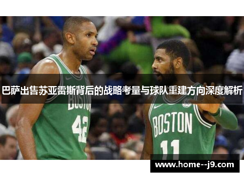 巴萨出售苏亚雷斯背后的战略考量与球队重建方向深度解析