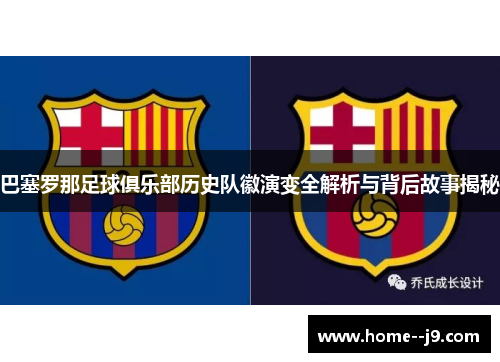 巴塞罗那足球俱乐部历史队徽演变全解析与背后故事揭秘