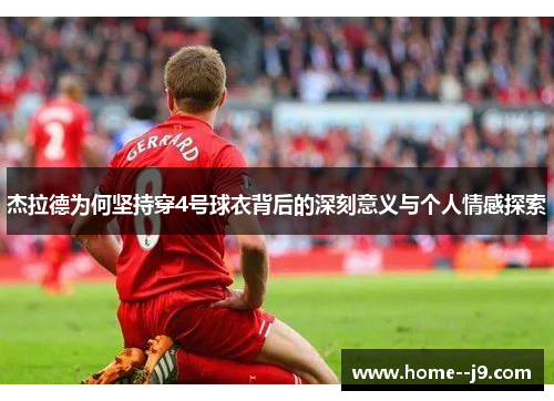 杰拉德为何坚持穿4号球衣背后的深刻意义与个人情感探索