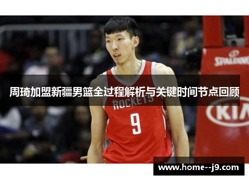 周琦加盟新疆男篮全过程解析与关键时间节点回顾
