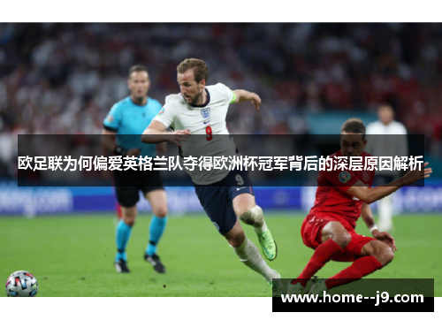 欧足联为何偏爱英格兰队夺得欧洲杯冠军背后的深层原因解析 欧足联为何偏爱英格兰队夺得欧洲杯冠军背后的深层原因解析