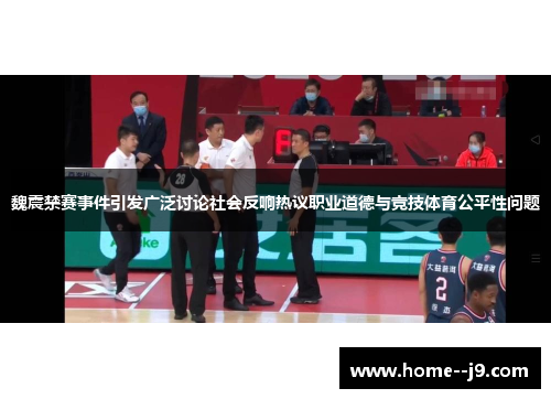 魏震禁赛事件引发广泛讨论社会反响热议职业道德与竞技体育公平性问题