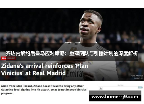 齐达内解约后皇马应对策略：重建团队与引援计划的深度解析