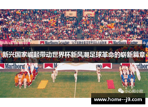 新兴国家崛起带动世界杯新风潮足球革命的崭新篇章