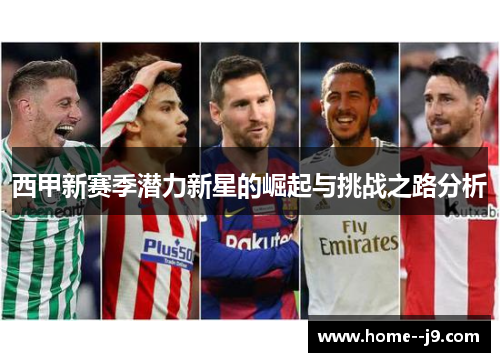 西甲新赛季潜力新星的崛起与挑战之路分析