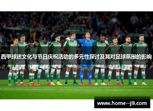 西甲球迷文化与节日庆祝活动的多元性探讨及其对足球氛围的影响 西甲球迷文化与节日庆祝活动的多元性探讨及其对足球氛围的影响