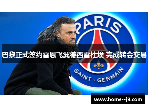 巴黎正式签约雷恩飞翼德西雷杜埃 完成转会交易