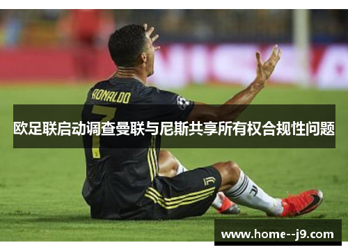 欧足联启动调查曼联与尼斯共享所有权合规性问题