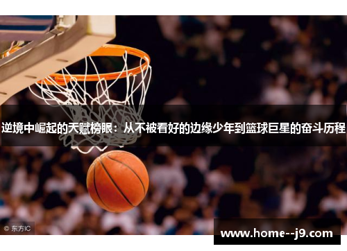 逆境中崛起的天赋榜眼：从不被看好的边缘少年到篮球巨星的奋斗历程