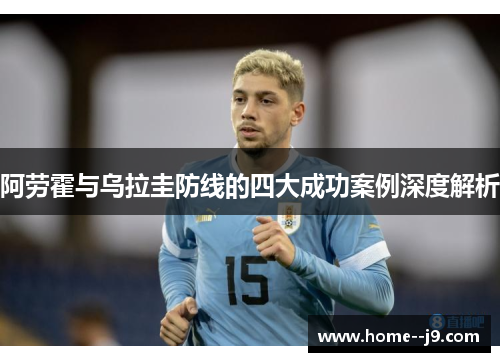阿劳霍与乌拉圭防线的四大成功案例深度解析