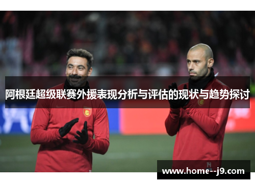 阿根廷超级联赛外援表现分析与评估的现状与趋势探讨