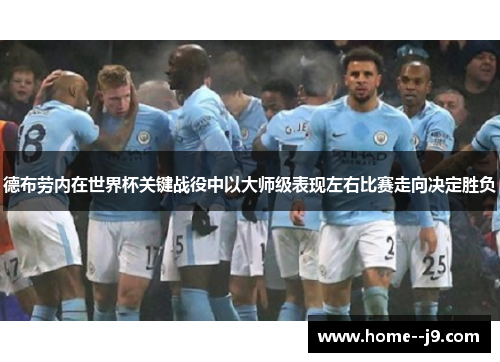 德布劳内在世界杯关键战役中以大师级表现左右比赛走向决定胜负