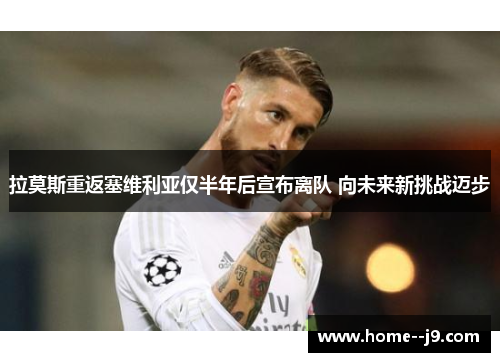 拉莫斯重返塞维利亚仅半年后宣布离队 向未来新挑战迈步