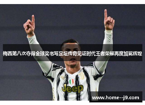 梅西第八次夺得金球奖书写足坛传奇见证时代王者荣耀再度加冕辉煌