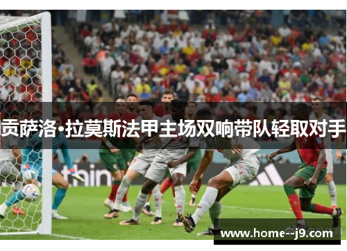 贡萨洛·拉莫斯法甲主场双响带队轻取对手